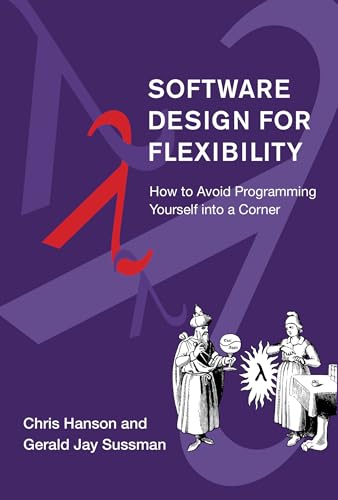 Software Design for Flexibility: How to Avoid Programming Yourself into a Corner von MIT Press